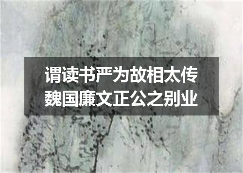 谓读书严为故相太传魏国廉文正公之别业