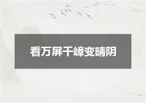看万屏千嶂变晴阴