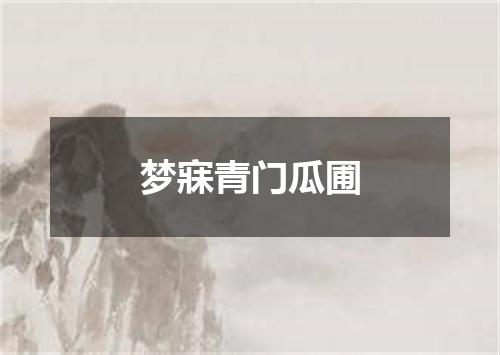 梦寐青门瓜圃