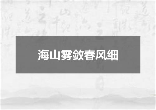 海山雾敛春风细