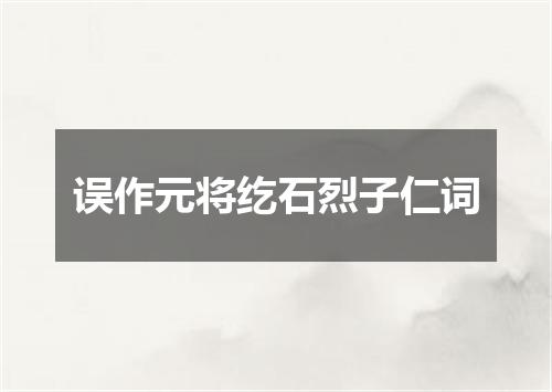误作元将纥石烈子仁词