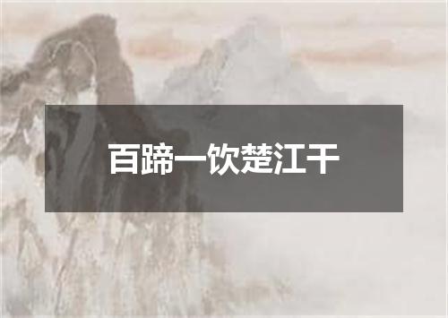百蹄一饮楚江干