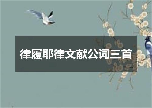 律履耶律文献公词三首