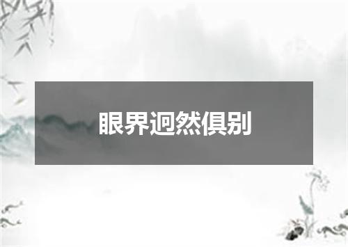 眼界迥然俱别