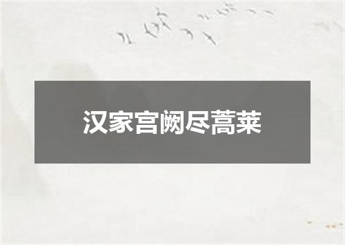汉家宫阙尽蒿莱