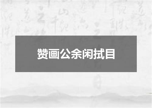 赞画公余闲拭目