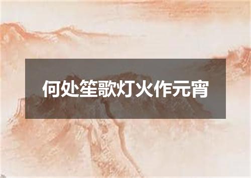 何处笙歌灯火作元宵