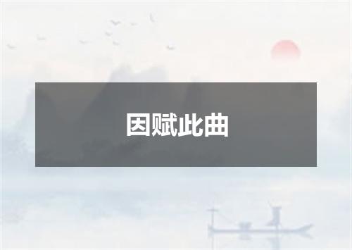 因赋此曲