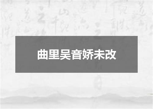 曲里吴音娇未改