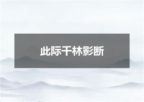 此际千林影断
