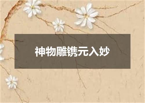 神物雕镌元入妙