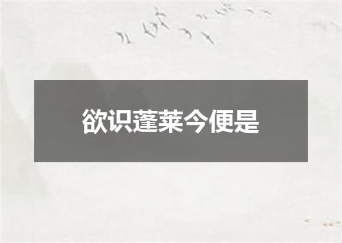 欲识蓬莱今便是