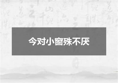 今对小窗殊不厌