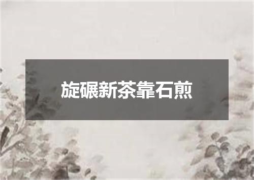 旋碾新茶靠石煎