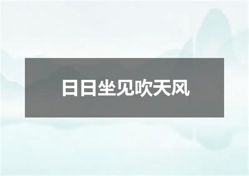 日日坐见吹天风