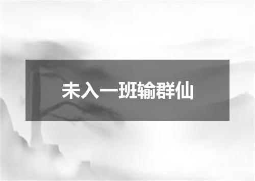 未入一班输群仙