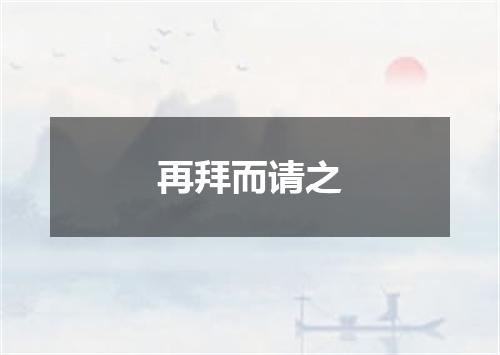 再拜而请之