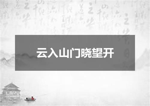 云入山门晓望开