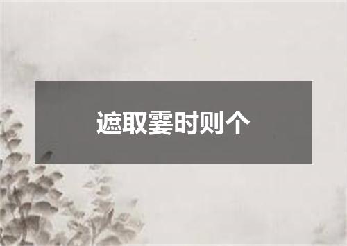 遮取霎时则个