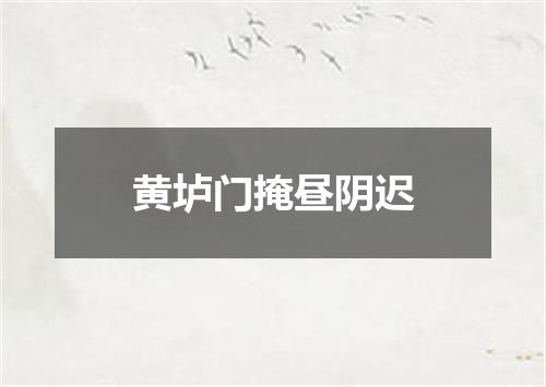 黄垆门掩昼阴迟