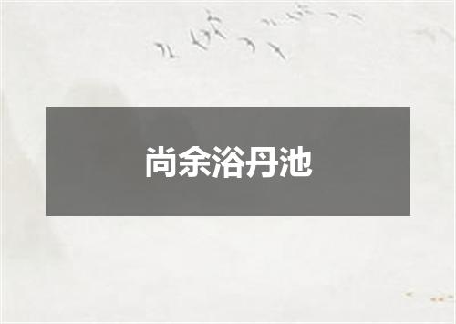 尚余浴丹池