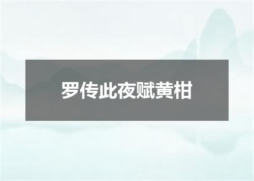 罗传此夜赋黄柑