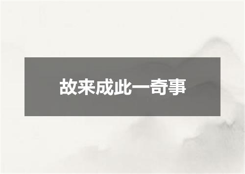 故来成此一奇事