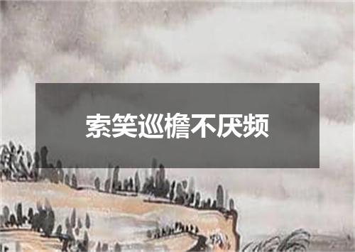 索笑巡檐不厌频