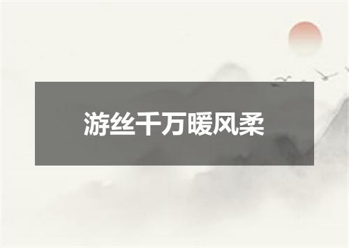 游丝千万暖风柔