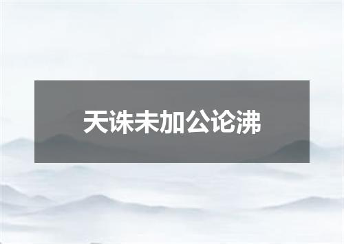 天诛未加公论沸