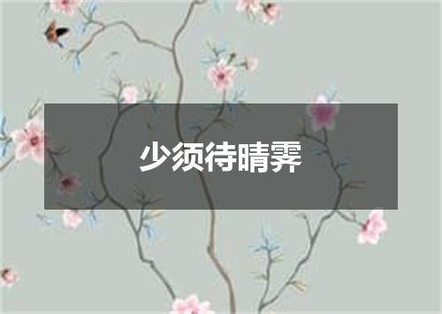 少须待晴霁