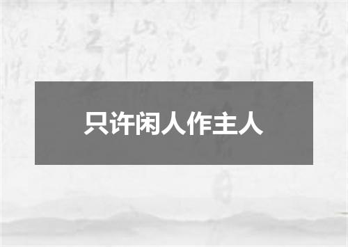 只许闲人作主人