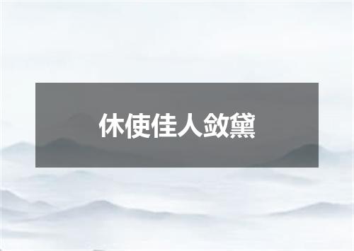 休使佳人敛黛