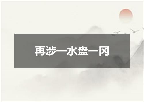 再涉一水盘一冈
