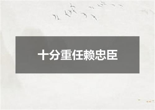十分重任赖忠臣