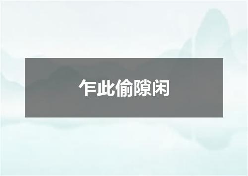 乍此偷隙闲