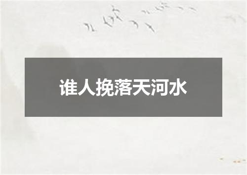 谁人挽落天河水