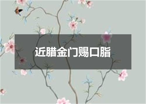 近腊金门赐口脂
