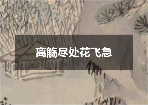离觞尽处花飞急