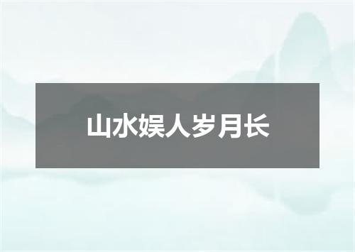 山水娱人岁月长