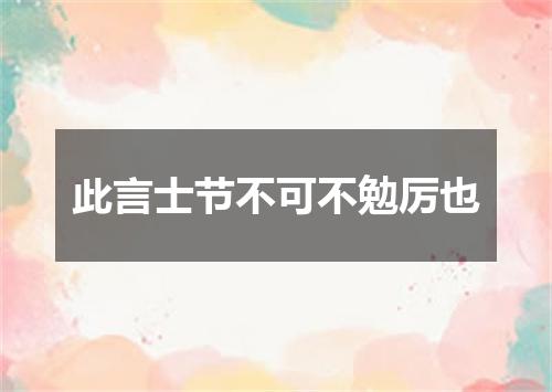 此言士节不可不勉厉也