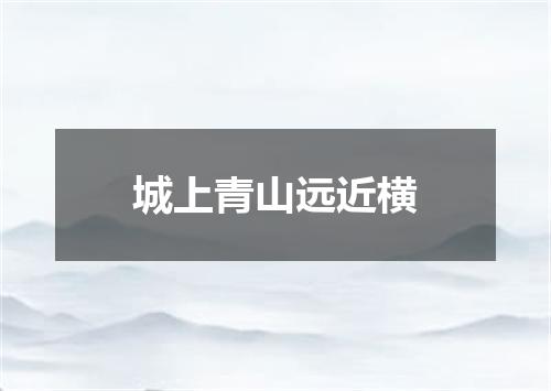 城上青山远近横