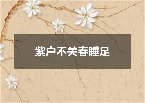 紫户不关春睡足