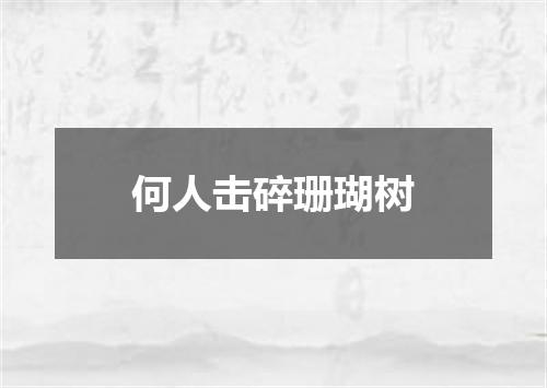 何人击碎珊瑚树