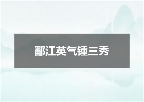 鄱江英气锺三秀