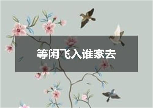 等闲飞入谁家去