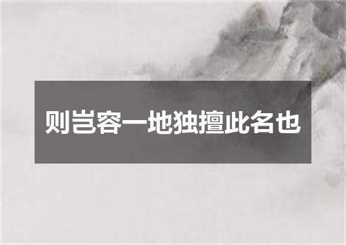 则岂容一地独擅此名也