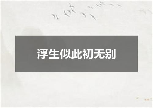 浮生似此初无别