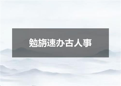 勉旃速办古人事