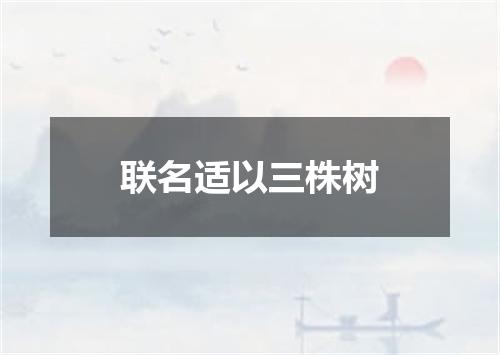 联名适以三株树